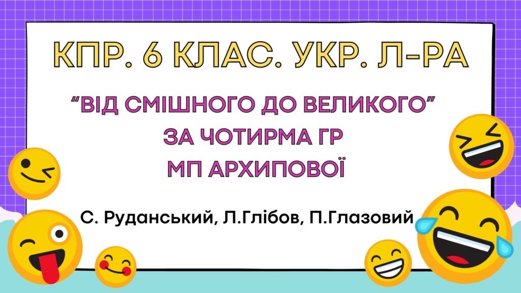 Головне зображення розробки: Комплексна підсумкова робота. 6 клас. Українська література. “Від смішного до великого” за чотирма ГР МП Архипової(Руданський, Глібов, Глазовий)
