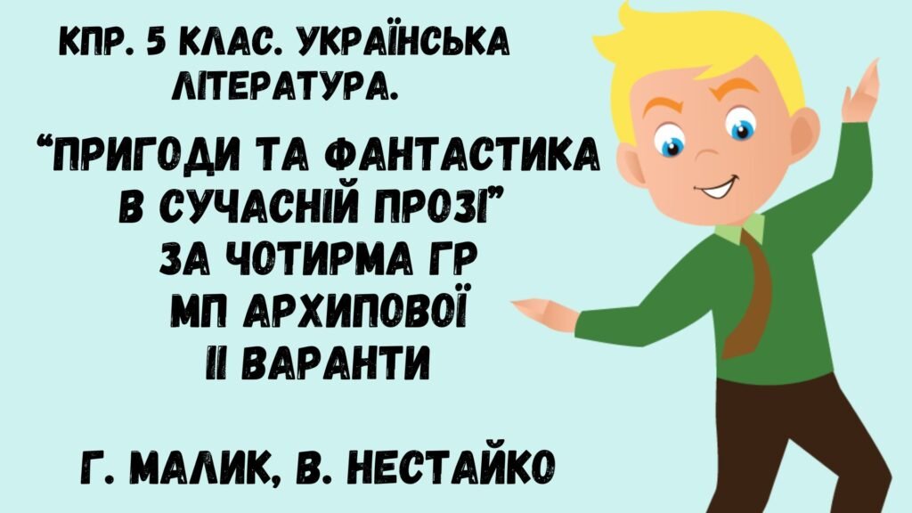 Головне зображення розробки: Комплексна підсумкова робота. 5 клас. Укр. літ. “Пригоди та фантастика в сучасній прозі” за чотирма ГР ІІ варіанти (МП Архипової) Г. Малик, В.Нестайко