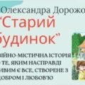 Презентація О. Дорожовець “Старий будинок” Фентезійно-містична історія про те, яким насправді важливим є все, створене з добром і любов’ю+ ПОДАРУНОК!