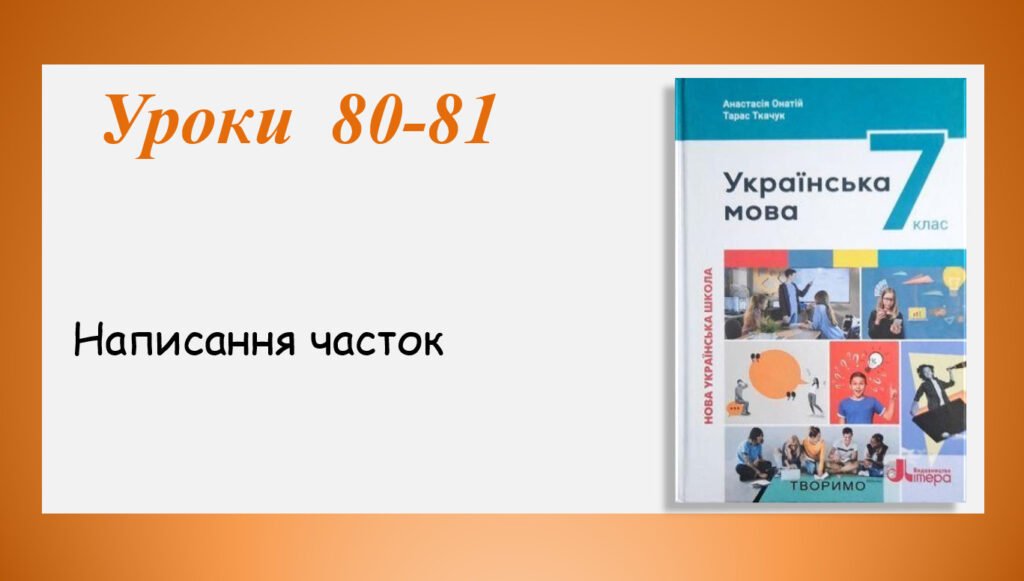 Головне зображення розробки: Презентація “Написання часток” (7 клас НУШ за підручником А.В.Онатій, Т.П.Ткачука)