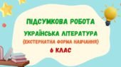 Підсумкова робота за рік (ГР 4) для екстернатної форми навчання з української літератури. 6 клас_НУШ (МНП Архипової В. П.)