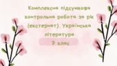Комплексна підсумкова контрольна робота за рік (екстернат). Українська література 7 клас