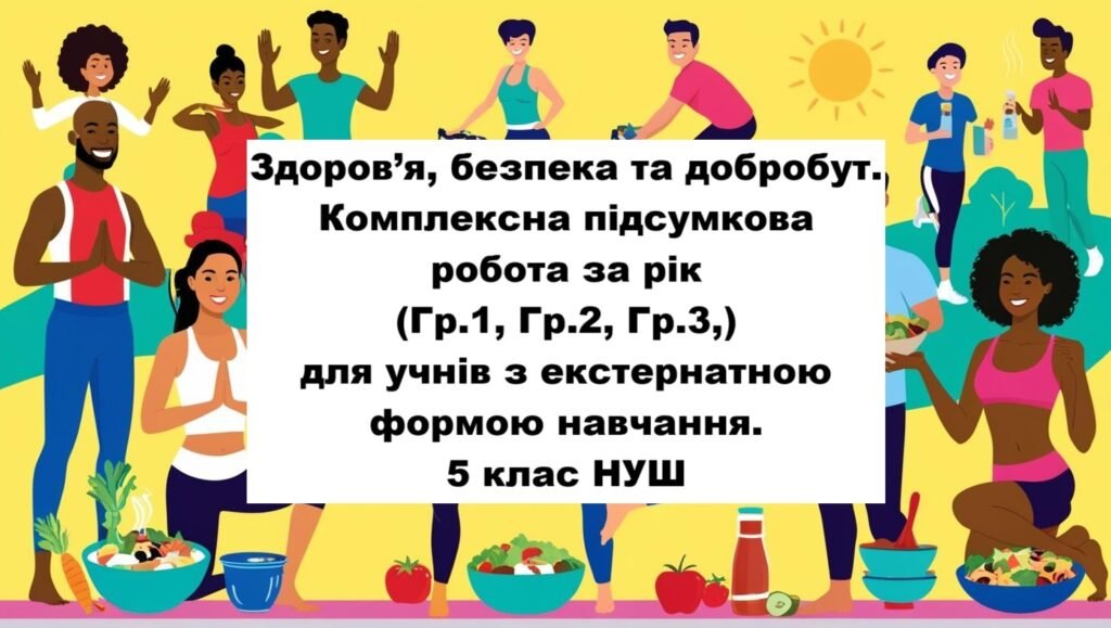 Головне зображення розробки: Здоров’я, безпека та добробут. Комплексна підсумкова робота за рік (Гр.1, Гр.2, Гр.3,) для учнів з екстернатною формою навчання. 5 клас НУШ