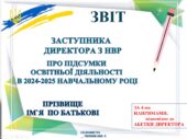 ЗВІТ ЗАСТУПНИКА ДИРЕКТОРА З НАВЧАЛЬНО-ВИХОВНОЇ РОБОТИ ПРО ПІДСУМКИ ОСВІТНЬОЇ ДІЯЛЬНОСТІ В 2024-2025 НАВЧАЛЬНОМУ РОЦІ ПРЕЗЕНТАЦІЯ ТА ДОКУМЕНТ ВОРД