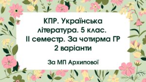 5 клас. Комплексна підсумкова робота. Українська література. ІІ семестр. За чотирма ГР, 2 варіанти (МП Архипової)