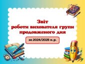 Звіт роботи вихователя групи подовженого дня за 2024/2025 навчальний рік