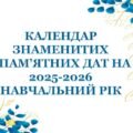 КАЛЕНДАР ЗНАМЕНИТИХ І ПАМ’ЯТНИХ ДАТ НА 2025-2026 НАВЧАЛЬНИЙ РІК