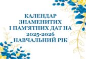КАЛЕНДАР ЗНАМЕНИТИХ І ПАМ’ЯТНИХ ДАТ НА 2025-2026 НАВЧАЛЬНИЙ РІК