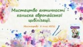 “Мистецтво античності – колиска європейської цивілізації.”. ПРЕЗЕНТАЦІЯ З МИСТЕЦТВА 8 КЛАС НУШ