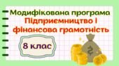 Модифікована навчальна програма “Підприємництво і фінансова грамотність. 8 клас” НУШ (на основі модельної програми авт. Беспалко)