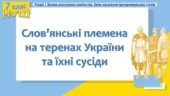Історія України / 7 клас / Презентація до уроку «Слов’янські племена на теренах України та їхні сусіди»