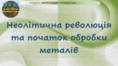 6 клас / Презентація до уроку «Неолітична революція та початок обробки металів»