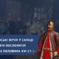 Тема 6. Українські землі у складі Речі Посполитої в другій половині 16 століття. Презентація.