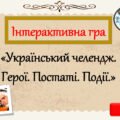 Інтерактивна гра «Український челендж. Герої. Постаті. Події.»