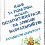 ПЛАН ТА ТЕМАТИКА ЗАСІДАНЬ ПЕДАГОГІЧНОЇ РАДИ НА 205-2026 НАВЧАЛЬНИЙ РІК. НАРАДИ ПРИ ДИРЕКТОРУ