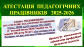 АТЕСТАЦІЯ ПЕДПРАЦІВНИКІВ 2026. ОРГАНІЗАЦІЯ АТЕСТАЦІЇ ПЕДАГОГІЧНИХ ПРАЦІВНИКІВ В 2025-2026 НАВЧАЛЬНОМУ РОЦІ