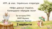6 клас. КПР. Українська література. “Міфи прадавньої України. Календарно-обрядові пісні”; за чотирма ГР! (МНП Яценко, підручник Яценко) 2 варіанти