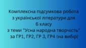 Комплексна підсумкова робота з укр.літ для 6 класу з теми “Усна народна творчість” за 4ГР (на вибір)