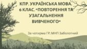 КПР. 6 клас. Українська мова. “Повторення й узагальнення вивченого” за чотирма ГР; (МНП Заболотний)
