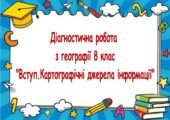 Діагностична робота по темі “Вступ. Картографічні джерела інформації”