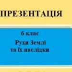 Презентація для 6 класу НУШ на тему “Рухи Землі та їх наслідки” § 4 за програмою Запотоцького С.
