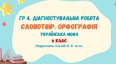 ГР 4. Діагностувальна робота №2. Словотвір. Орфографія. Українська мова. 6 клас НУШ (підручник: Голуб Н. Б. та ін.)