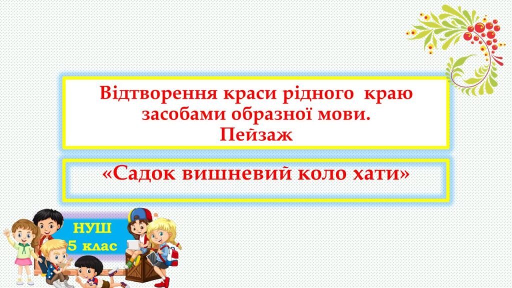Головне зображення розробки: Тарас Шевченко «Садок вишневий коло хати». Відтворення краси рідного краю засобами образної мови. Пейзаж