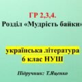 Розділ “Мудрість байки”, 6 клас, укр літ. (Т.Яценко) ГР 2, ГР 3, ГР 4