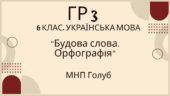 ГР 3. Підсумкова (діагностична) робота. 6 клас. Українська мова. “Будова слова. Орфографія” (МНП Голуб) 2 варіанти