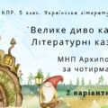 Комплексна підсумкова робота. 5 клас. Українська література “Велике диво казки. Літературні казки” за чотирма ГР (МНП Архипової) 2 варіанти