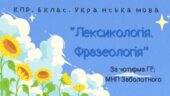 Комплексна ГР. 6 клас. Українська мова “Лексикологія. Фразеологія” ЗА ЧОТИРМА ГР!!!! (МНП Заболотного)