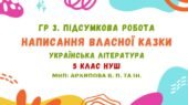 ГР 3. Підсумкова робота. Написання власної казки. Українська література. 5 клас НУШ (МНП: Архипова В. П. та ін.)