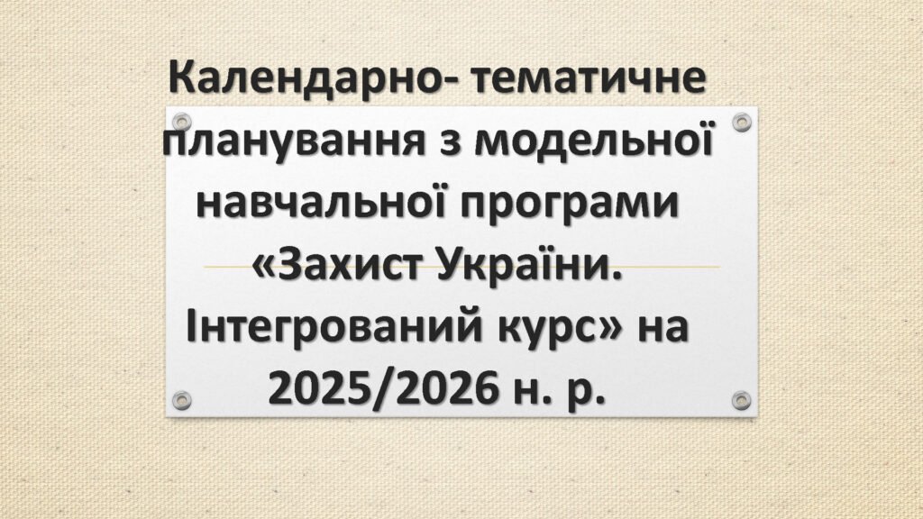 Головне зображення розробки: Календарно- тематичне планування з модельної навчальної програми «Захист України. Інтегрований курс» на 2025/2026 н. р. для 10-11 класів