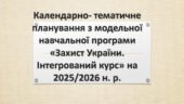 Календарно- тематичне планування з модельної навчальної програми «Захист України. Інтегрований курс» на 2025/2026 н. р. для 10-11 класів