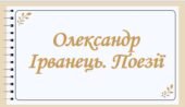9 кл. Позакласне читання. Олександр Ірванець. Поезії.