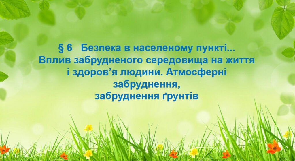 Головне зображення розробки: § 6 Безпека в населеному пункті… Вплив забрудненого середовища на життя і здоров’я людини. Атмосферні забруднення, забруднення ґрунтів. Здоров’я без