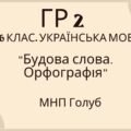 ГР 2. Підсумкова (діагностична) робота. 6 клас. Українська мова. “Будова слова. Орфографія” (МНП Голуб) 2 варіанти