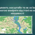 Які бувають масштаби та як за їхньою допомогою виміряти відстані на карті й місцевості