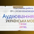 Підсумкова робота ГР 1 (УСНО ВЗАЄМОДІЄ).Аудіювання. І семестр. Українська мова. 7 клас (НУШ)