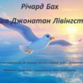 Річард Бах «Чайка Джонатан Лівінгстон». Втілення прагнення до високої мети в образі чайки Джонатана. Художній конфлікт і можливість його подолання.