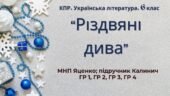 6 клас. Комплексна ПР. Укр. література. “Різдвяні дива”; ГР 1, ГР 2, ГР 3, ГР 4 (МНП Яценко; підручник Калинич)