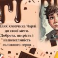 Шлях хлопчика Чарлі до своєї мети. Доброта, щирість і наполегливість головного героя