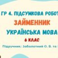 ГР 4. Підсумкова робота №8. Займенник. Українська мова. 6 клас НУШ (підручник: Заболотний О. М. та ін.)