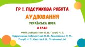 ГР 1. Підсумкова робота. Аудіювання тексту публіцистичного стилю розповідного характеру. Українська мова. 8 клас (МНП: Заболотний О. В., Голуб Н. Б.)