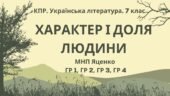 Комплексна ПР. Українська література. 7 клас. “Характер і доля людини” ГР 1, ГР 2, ГР 3, ГР 4; МНП Яценко