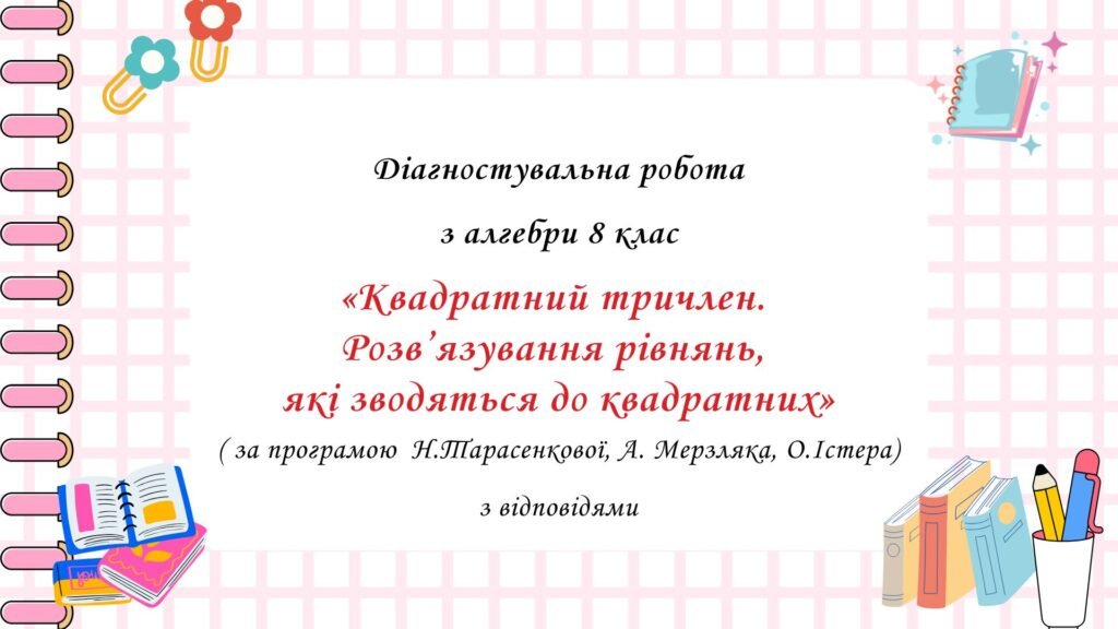 Головне зображення розробки: Діагностувальна робота за групами результатів з алгебри 8 клас ” Квадратний тричлен. Розв’язування рівнянь, які зводяться до квадратних