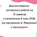 Діагностувальні роботи за ІІ СЕМЕСТ з математики 6 клас НУШ за програмою А. Мерзляка