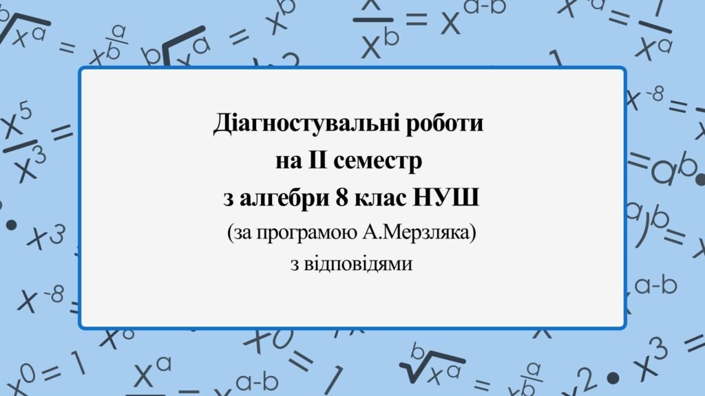 Головне зображення розробки: Діагностувальні роботи за ІІ СЕМЕСТ з алгебри 8 клас НУШ за програмою А. Мерзляка