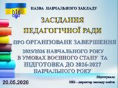 ПРЕЗЕНТАЦІЯ ПІДСУМКОВОЇ ПЕДАГОГІЧНОЇ РАДИ ПРО ОРГАНІЗОВАНЕ ЗАВЕРШЕННЯ 2025/2026 НАВЧАЛЬНОГО РОКУ ТА ПІДГОТОВКА ДО 2026-2027 НАВЧ. Р