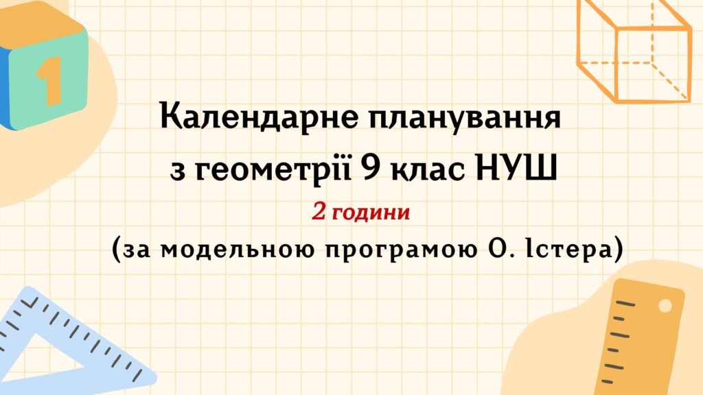 Головне зображення розробки: Календарне планування з геометрії 9 клас (2 год) НУШ , за модельною програмою О. Істера з очікуваними результатами та групами результатів навчання та